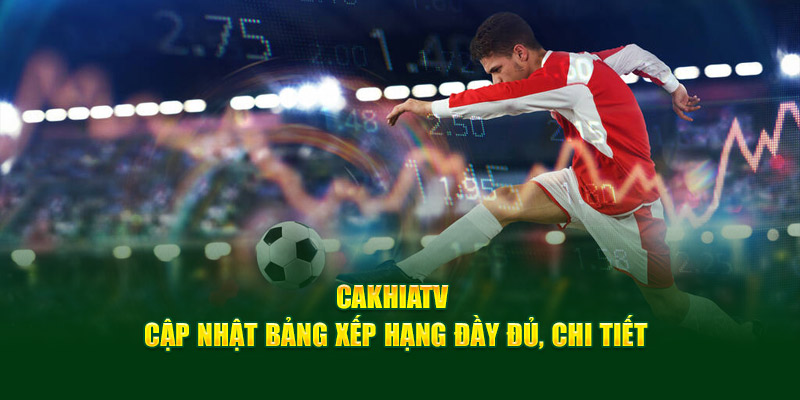 CakhiaTV – Trực tiếp bóng đá chất lượng TOP đầu tại VN 12 Cakhia TV cập nhật bảng xếp hạng đầy đủ, chi tiết