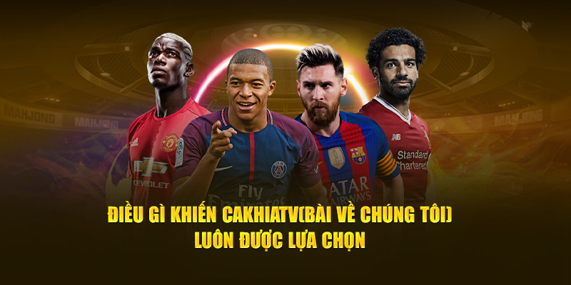 CakhiaTV – Trực tiếp bóng đá chất lượng TOP đầu tại VN 14 Điều gì khiến Cà Khịa TV luôn được lựa chọn