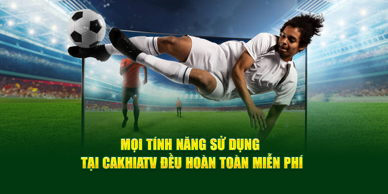 CakhiaTV – Trực tiếp bóng đá chất lượng TOP đầu tại VN 17 Mọi tính năng sử dụng tại Cakhiatv đều hoàn toàn miễn phí